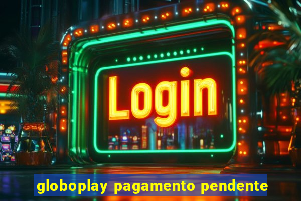 globoplay pagamento pendente